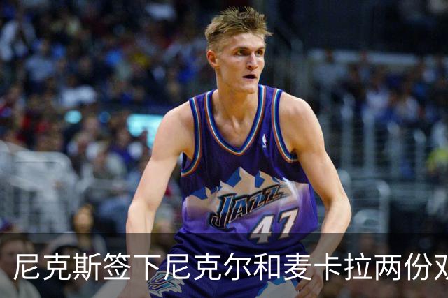 尼克斯签下尼克尔和麦卡拉两份双向合同